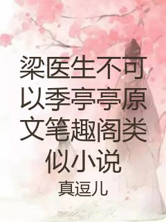 梁医生不可以季亭亭原文笔趣阁类似小说封面