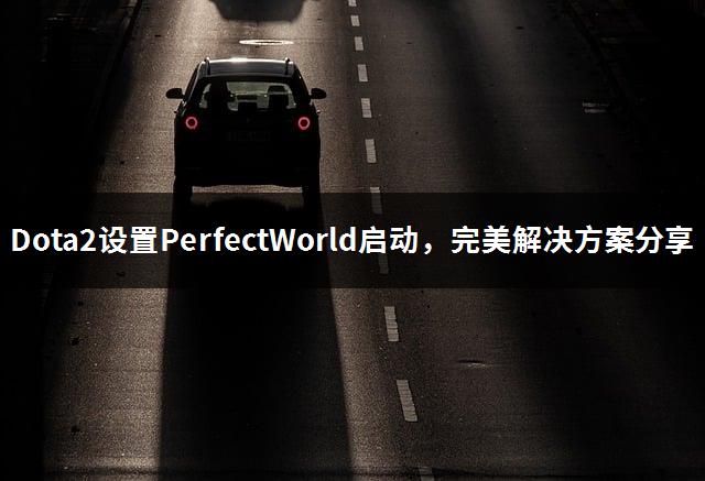 Dota2设置PerfectWorld启动，完美解决方案分享-1